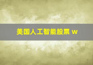 美国人工智能股票 w